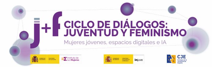 CICLO DE DIÁLOGOS: JUVENTUD Y FEMINISMO Mujeres jóvenes, espacios digitales e IA